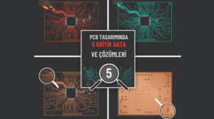 PCB Tasarımında 5 Kritik Hata ve Çözümleri